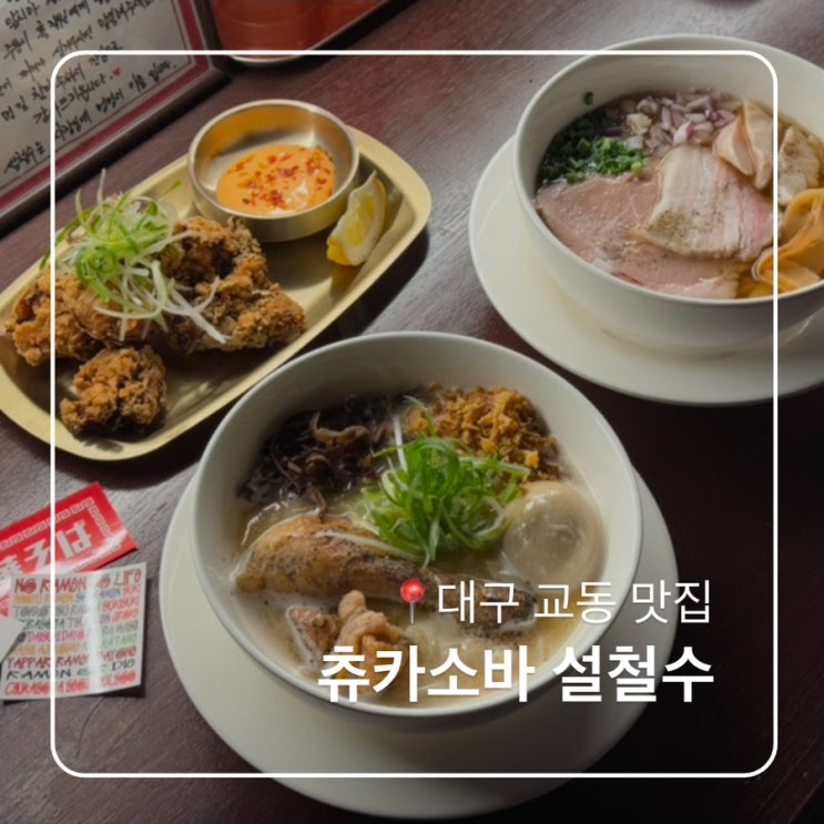  대구 교동 라멘 맛집 츄카소바 설철수 가라아게 추천