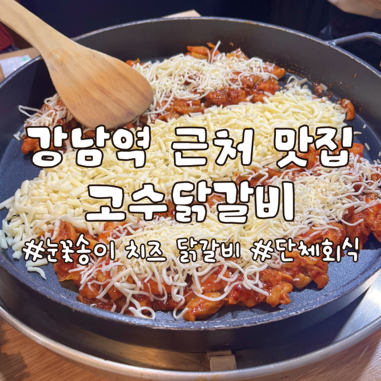  단체 회식하기 좋은 강남역 근처 맛집 고수닭갈비