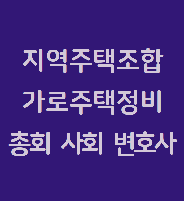  지역주택조합 가로주택정비조합 총회 변호사 사회