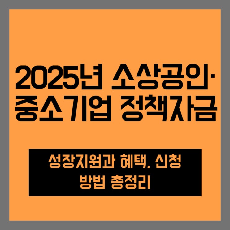  2025년 소상공인·중소기업 정책자금: 혜택과 신청 방법 요약