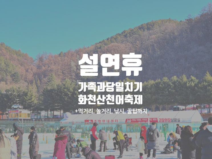  가족과 가볼 만한 곳 당일치기로 다녀올 수 있는 화천 산천어 축제 (식당, 놀 거리, 주차, 준비물 + 낚시 꿀팁)