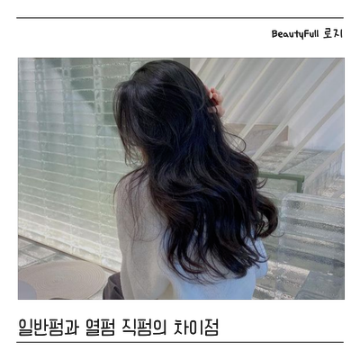  전문가가 알려주는 일반펌과 열펌의 차이점
