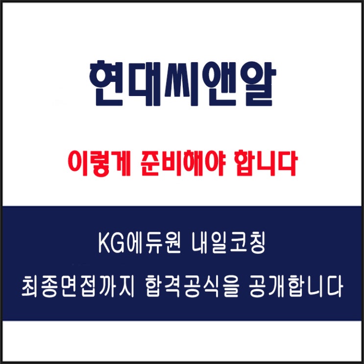  현대씨앤알 면접 컨설팅 학원, 면접 예상 질문과 준비 방법 및 주의할 점, KG에듀원 내일코칭