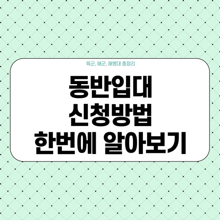  동반입대 신청방법 한번에 알아보기 (육군, 해군, 해병대 총정리)