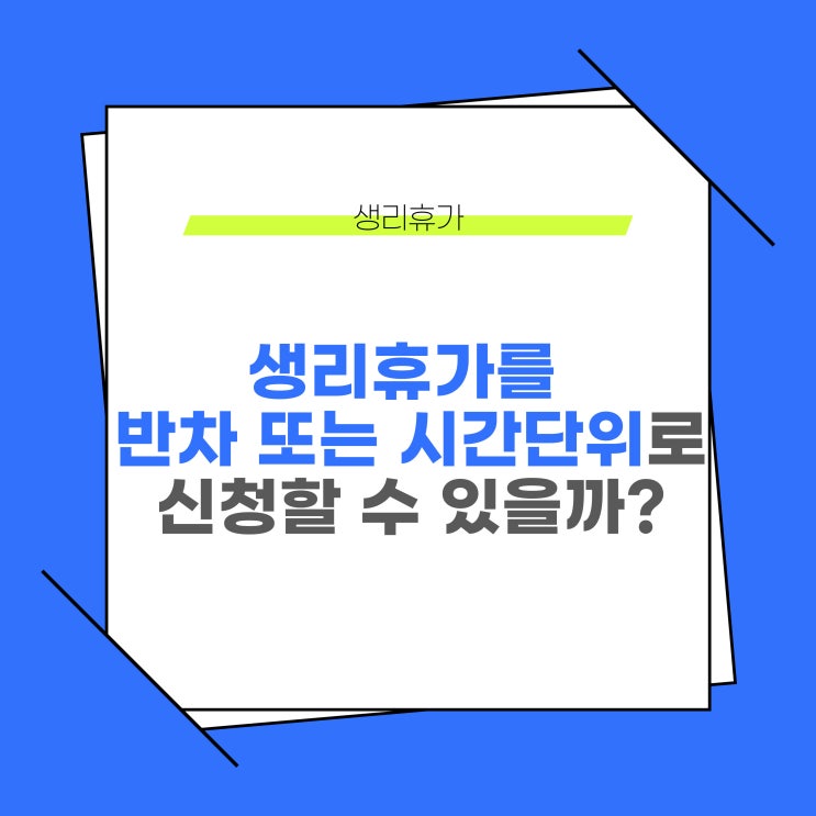  생리휴가를 반차, 시간 단위로 신청, 사용 가능할까?