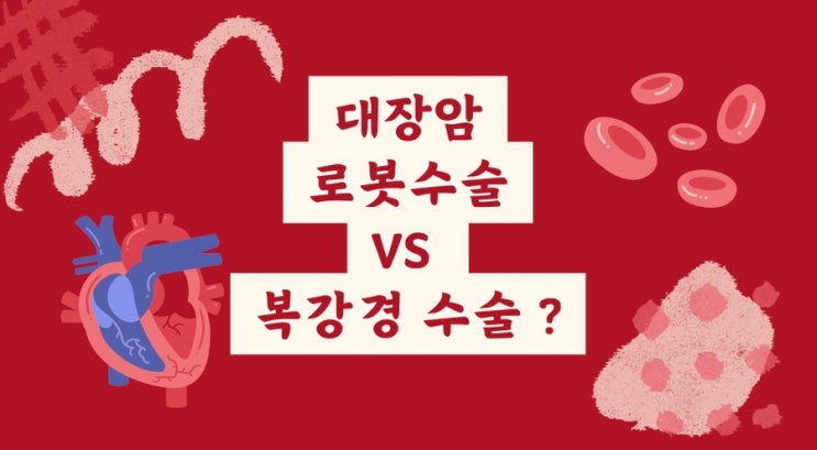  대장암 로봇수술과 복강경 수술의 차이 비교ㅣ 대장암 수술 시간 가격 예후 총정리
