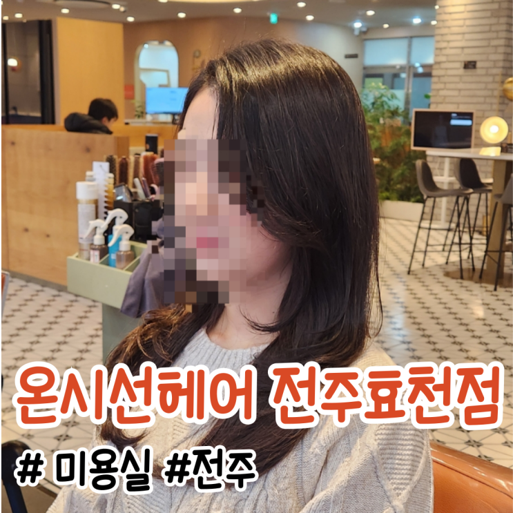  [솔직 후기] 전주 효자동 미용실 '온시선헤어 전주효천점' 허그펌 체험기
