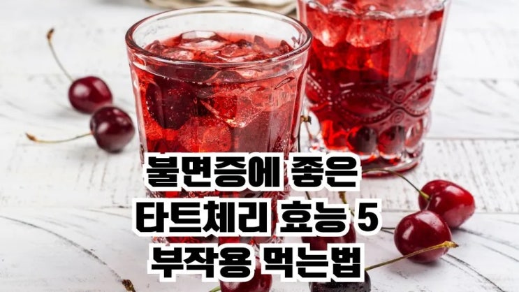  불면증 항산화에 타트체리효능 5 부작용 먹는법