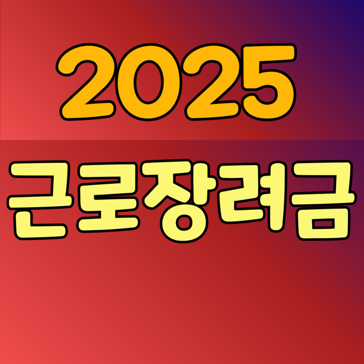  2025년 근로장려금 신청 및 대상 기준은?