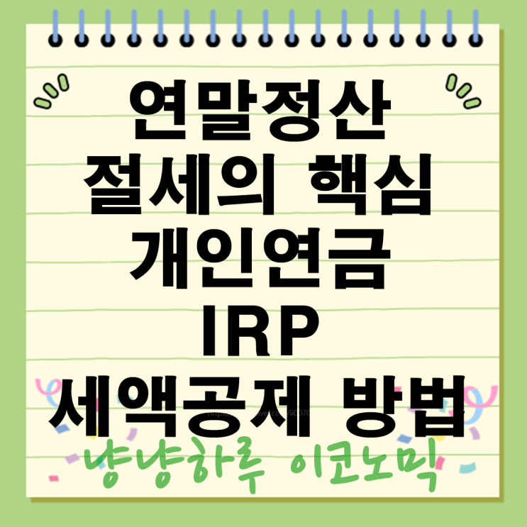  연말정산 절세의 핵심 개인연금 IRP로 어떻게 더 절약할까?
