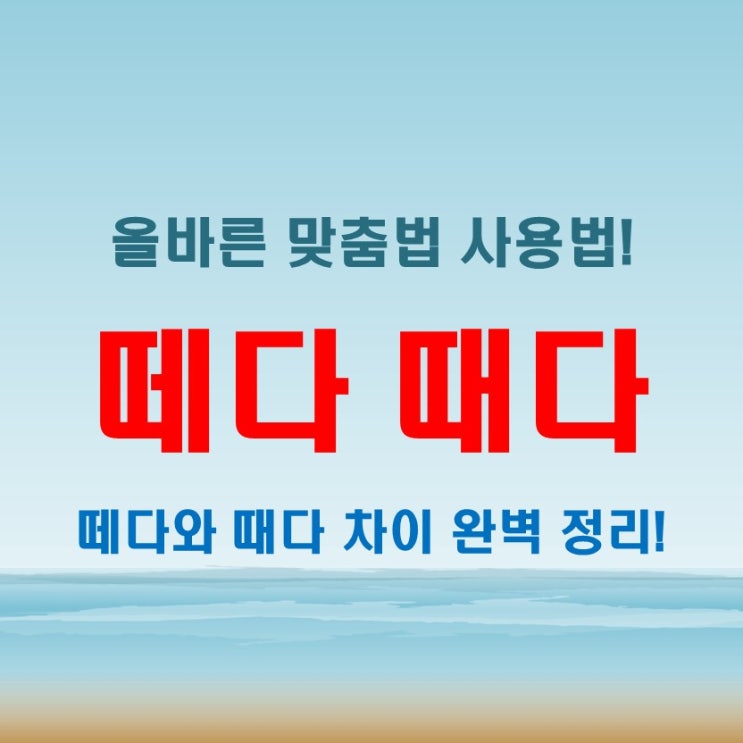  떼다 때다, 언제 어떻게 써야 할까? 구체적인 사례로 풀어본다