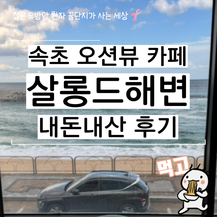  속초 오션뷰 카페 추천 살롱드해변 내돈내산 후기