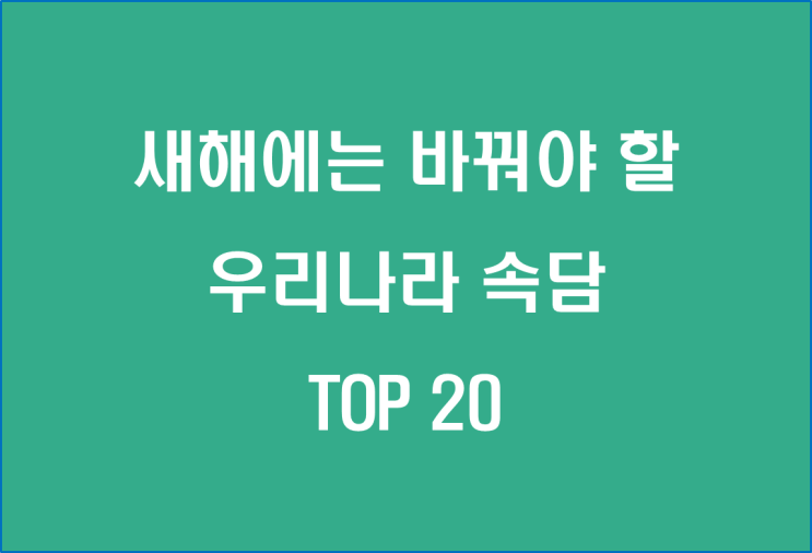  새해에는 바꿔야 할 우리나라 속담 TOP 20