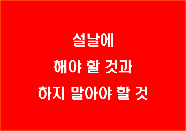  설날에 해야 할 것과 하지 말아야 할 것