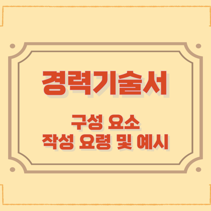 경력기술서 구성 요소와 작성 요령 및 예시 경력기술서 구성 요소와 작성 요령 및 예시