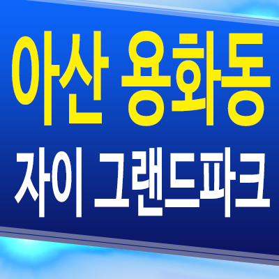  아산 용화동 자이 아파트 용화체육공원 대단지 미분양 잔여세대 분양