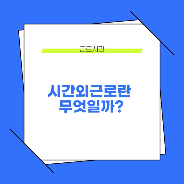  시간외근로(시간외근무)의 개념, 정의, 뜻은 무엇일까?