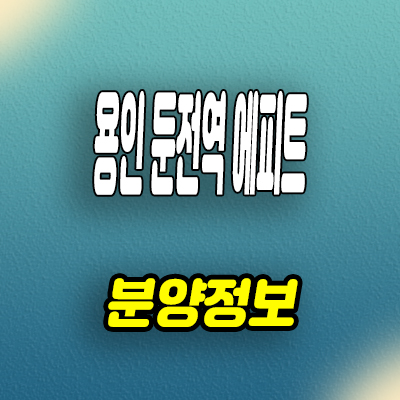  용인 처인구 신축아파트 포곡읍 둔전역 에피트 미분양분양가격