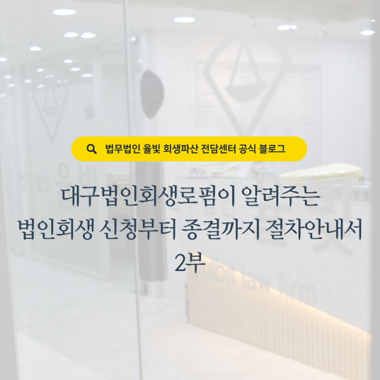  대구법인회생로펌이 알려주는 법인회생 신청부터 종결까지 절차안내서 - 2부