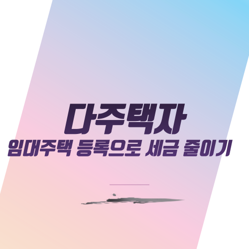  다주택자 임대주택 등록으로 세금 줄이기