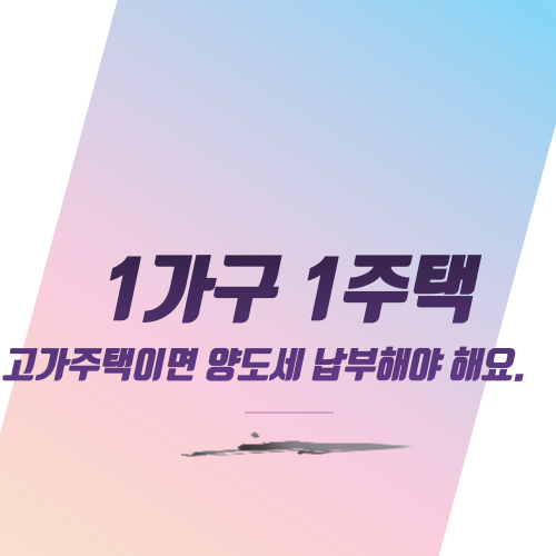  1가구 1주택 고가주택이면 양도소득세 납부해야 해요.