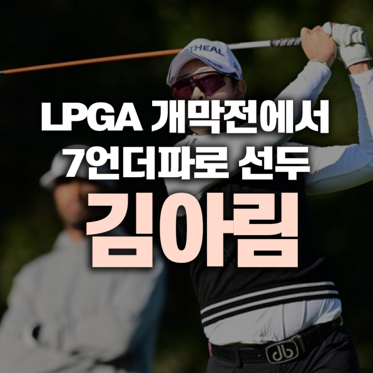 <b>김아림</b>, <b>LPGA 개막전</b>에서 7언더파로 <b>선두</b>