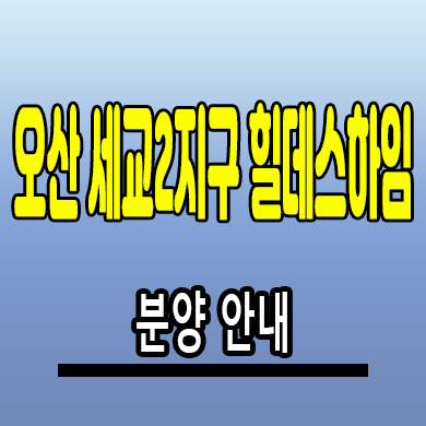  오산 세교2지구 힐데스하임 아파트 벌음동 미분양 분양가격 줍줍