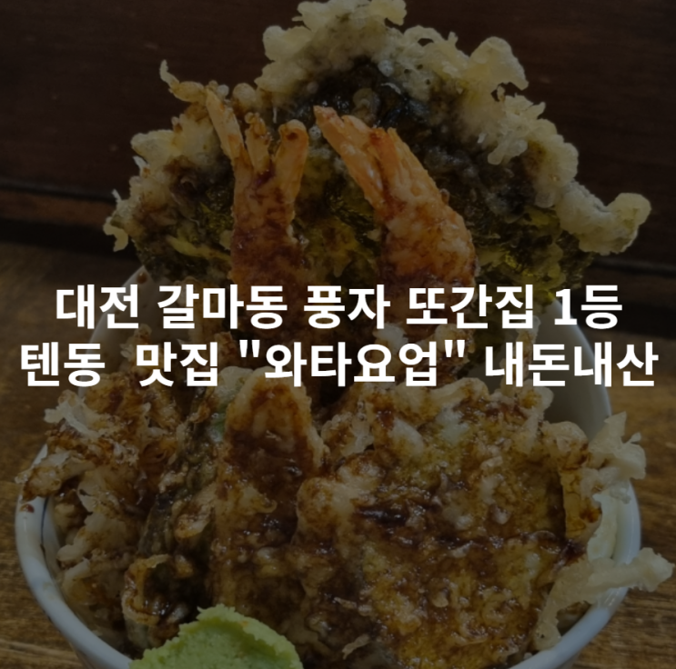  [대전 갈마동] 풍자 또간집 1등 텐동 웨이팅 맛집 "와타요업" 내돈내산 테이블링