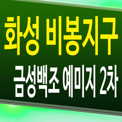  화성 비봉지구 금성백조 예미지 2차 신축아파트 삼화리 미분양 공급