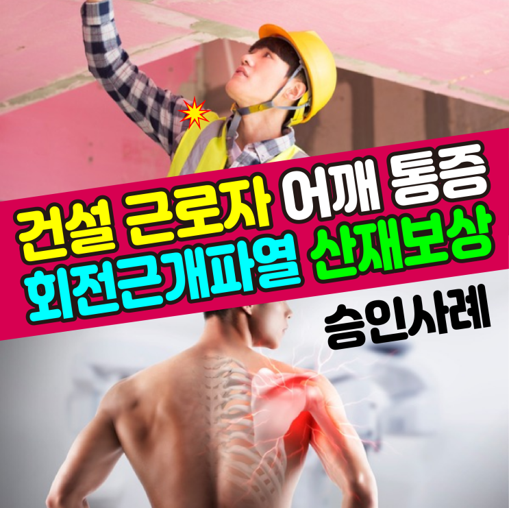  [대구 산재 노무사] 건설 근로자 어깨 통증 회전근개파열 보상사례