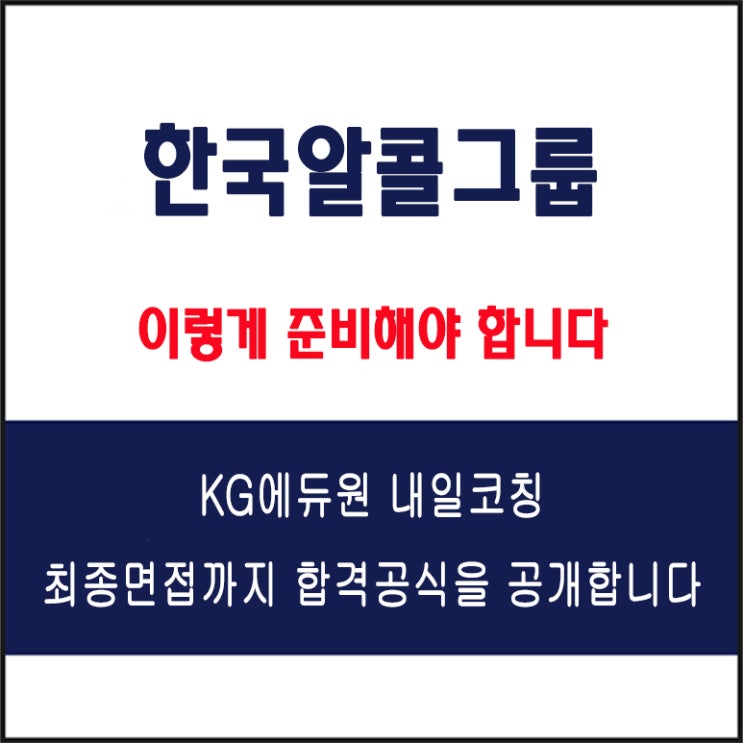  한국알콜그룹 면접 컨설팅 학원, 면접 예상 질문과 준비 방법 및 주의할 점, KG에듀원 내일코칭