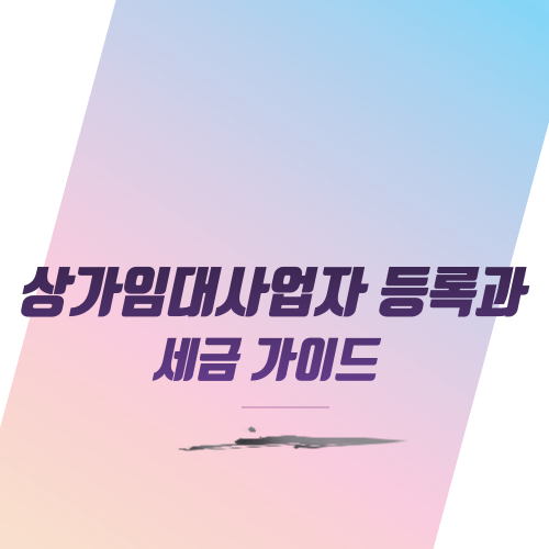  상가임대사업자 등록과 세금 가이드