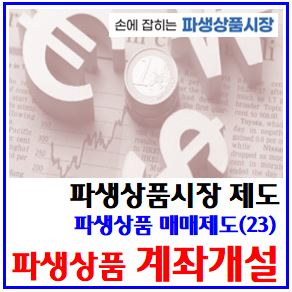  파생상품 매매제도(23) (feat. 계좌개설) : 거래설명서, 적격개인투자자제도, 일반전문, 사전교육수료증, 모의거래이수확인서, 가능상품, 진입요건, 금융투자협회, 스왑, 선물환