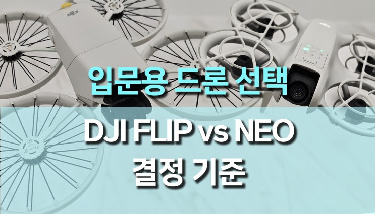 입문용 드론 추천! DJI Flip 드론 VS Neo 드론, 어떤 드론이 나에게 맞을까? 입문용 드론 추천! DJI Flip 드론 VS Neo 드론, 어떤 드론이 나에게 맞을까?