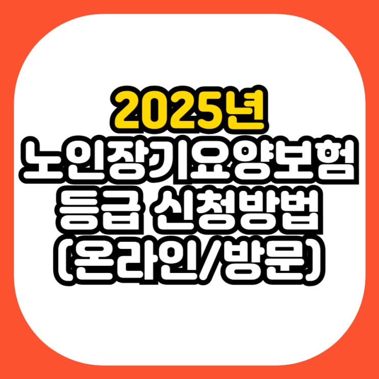  노인장기요양보험 등급 신청방법 총정리 (온라인/방문) | 2025년