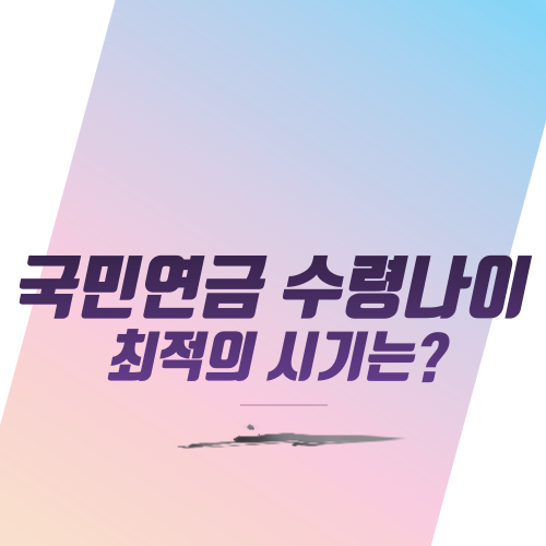  국민연금 수령나이 | 최적의 시기는?