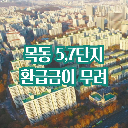  추가 분담금은 남 얘기, 목동 5·7단지 재건축 환급금이 무려