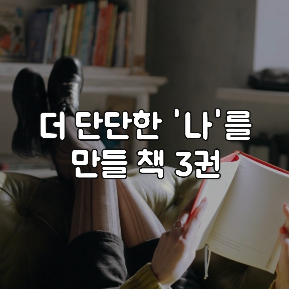  [도서추천] 더 단단한 '나'를만들 수 있는 책 3권 추천. 어떻게 덜 아프고, 덜 힘들고, 덜 흔들릴 수 있을까?