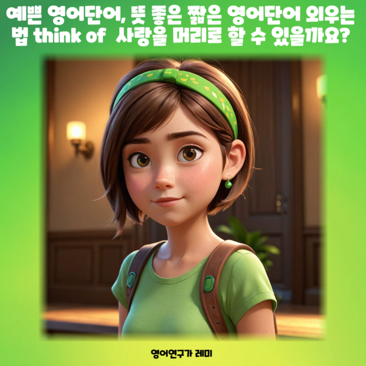 예쁜 영어단어, 뜻 좋은 짧은 영어단어 외우는 법 think of 사랑을 머리로 할 수 있을까요? 예쁜 영어단어, 뜻 좋은 짧은 영어단어 외우는 법 think of 사랑을 머리로 할 수 있을까요?