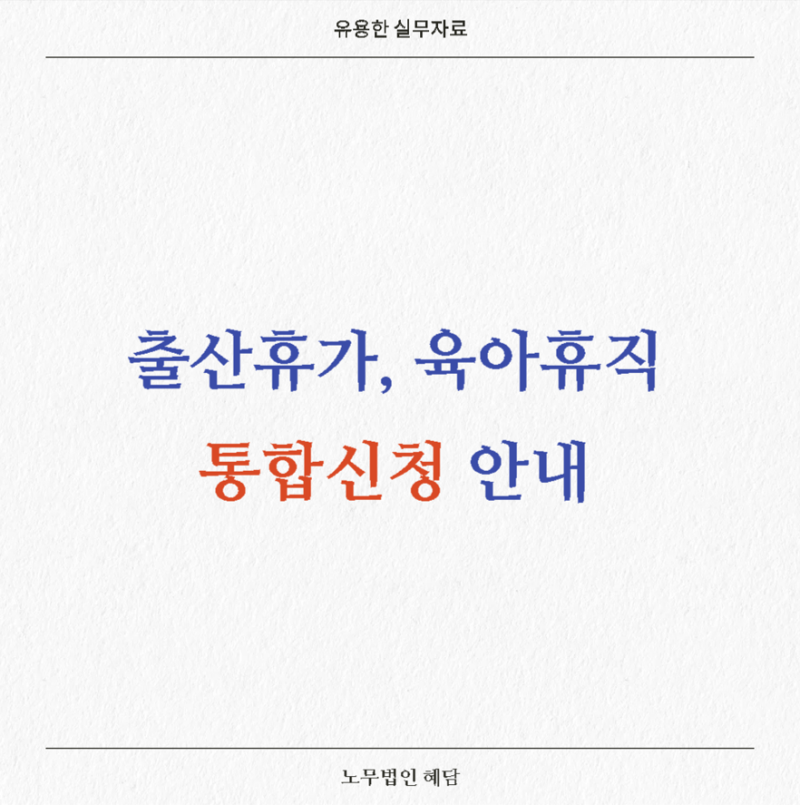 [기업자문전문] 출산휴가, 육아휴직 통합신청 안내 (ft. 출산휴가, 육아휴직 통합신청서)