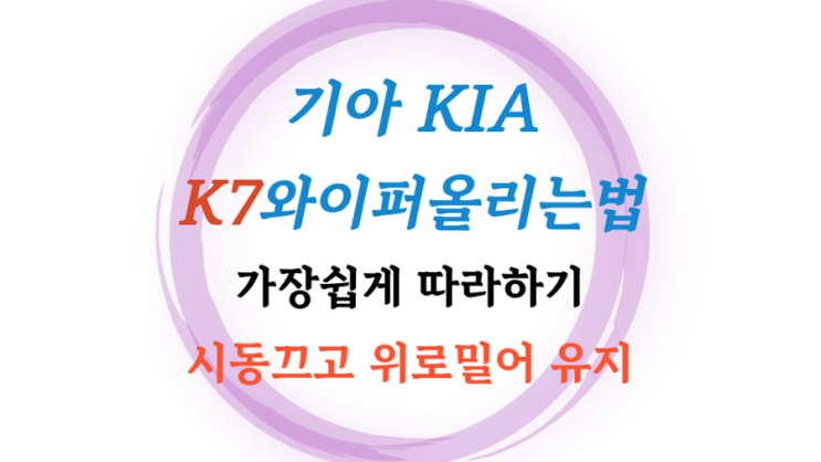  기아 K7 앞유리 와이퍼 올리기 가장 쉬운 설명 따라하기