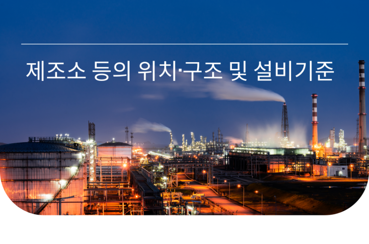 제조소 등의 위치 · 구조 및 설비기준