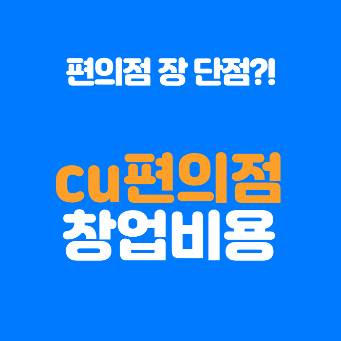  cu편의점 창업비용 초보창업자 가이드-수익까지 정리
