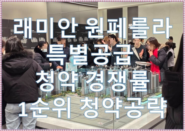  래미안 원페를라 특별공급 청약 경쟁률, 1만8천1백2십9개의 특별공급 청약접수,1순위 청약 공략