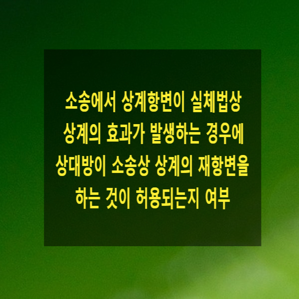  소송에서 상계항변이 실체법상 상계의 효과가 발생하는 경우에 상대방이 소송상 상계의 재항변을 하는 것이 허용되는지 여부
