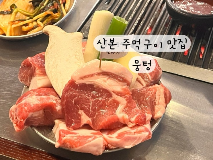  [군포 산본] 주먹구이 삼겹살 목살 돼지고기 내돈내산 웨이팅 맛집 뭉텅