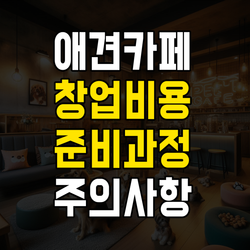 애견카페 창업 비용 및 준비는? 주의사항 포함