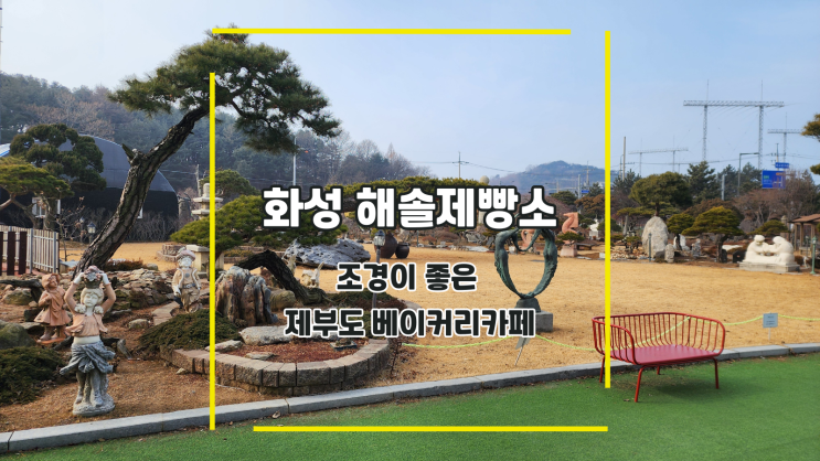  [화성 해솔제빵소] 조경이 좋은 제부도 베이커리카페