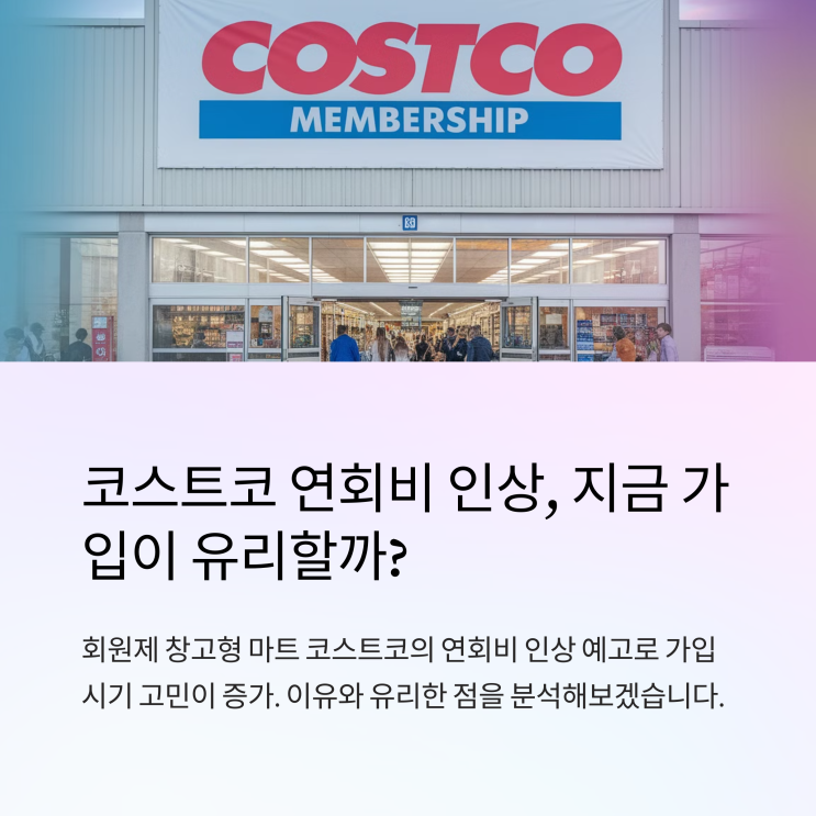   코스트코 연회비 인상 이유, 지금 가입하는 것이 유리할까?