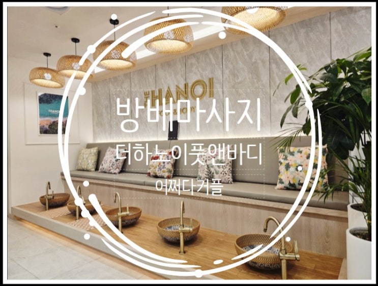  방배마사지 추천! 더하노이풋앤바디 이수역점에서 제대로 효도했어요
